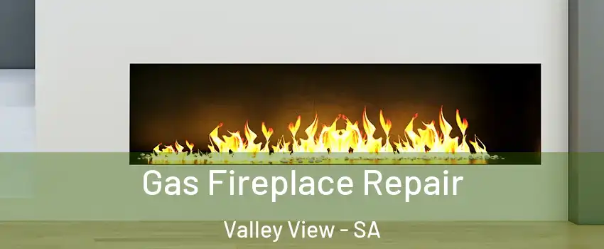  Gas Fireplace Repair Valley View - SA