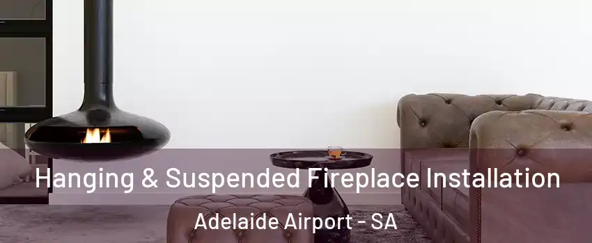 Hanging & Suspended Fireplace Installation Adelaide Airport - SA