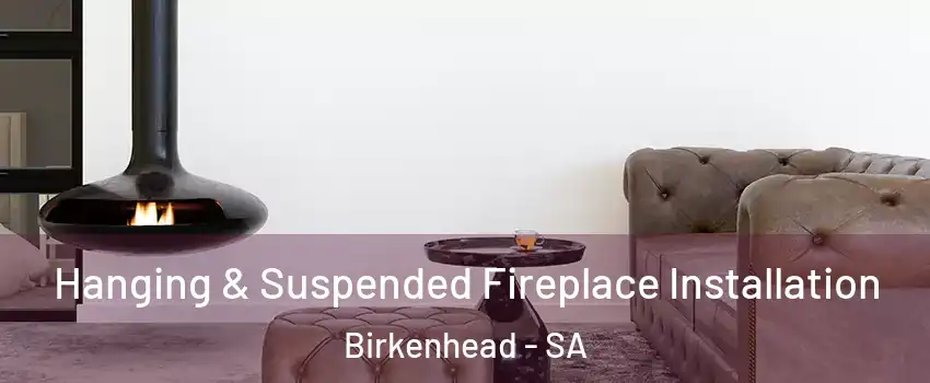 Hanging & Suspended Fireplace Installation Birkenhead - SA
