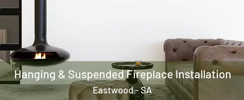 Hanging & Suspended Fireplace Installation Eastwood - SA