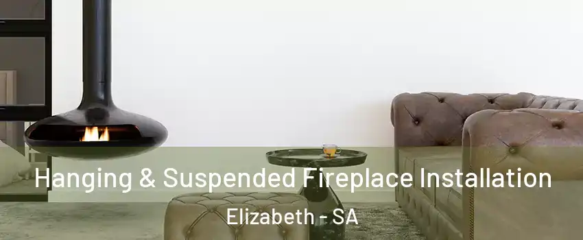 Hanging & Suspended Fireplace Installation Elizabeth - SA