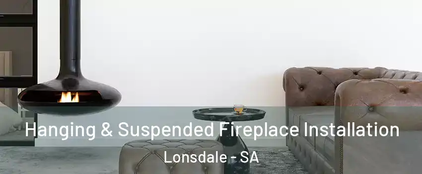  Hanging & Suspended Fireplace Installation Lonsdale - SA