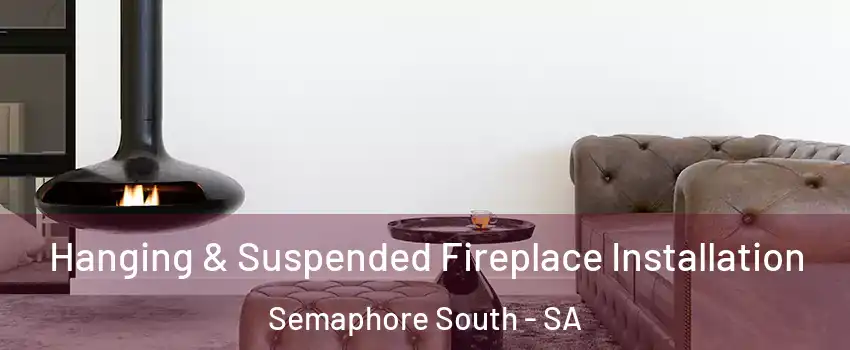  Hanging & Suspended Fireplace Installation Semaphore South - SA