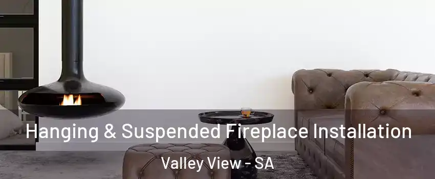  Hanging & Suspended Fireplace Installation Valley View - SA