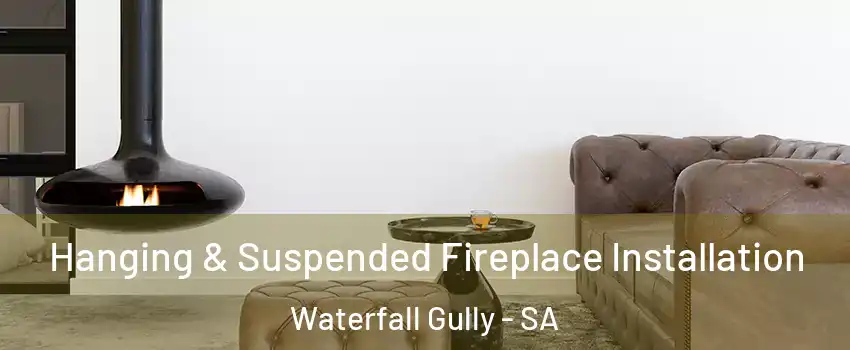  Hanging & Suspended Fireplace Installation Waterfall Gully - SA