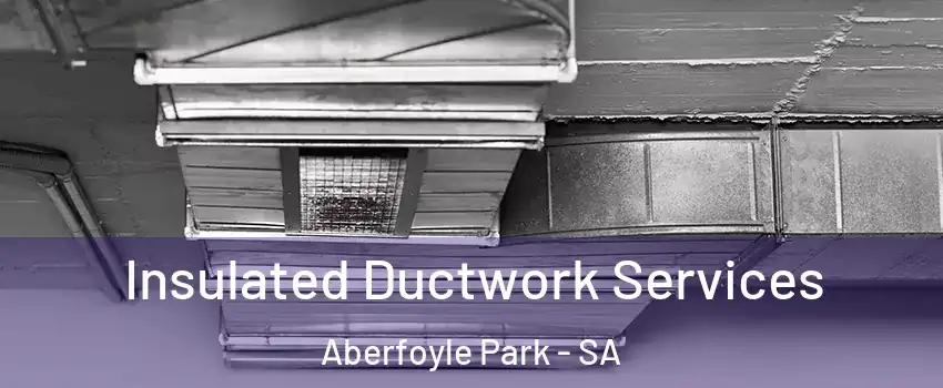Insulated Ductwork Services Aberfoyle Park - SA