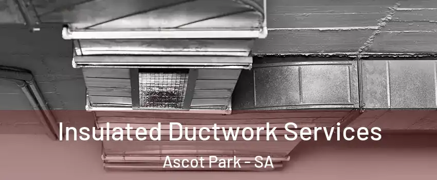 Insulated Ductwork Services Ascot Park - SA