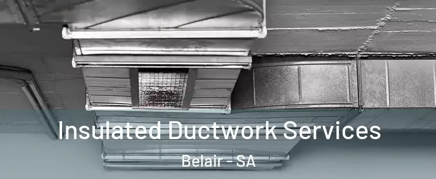 Insulated Ductwork Services Belair - SA