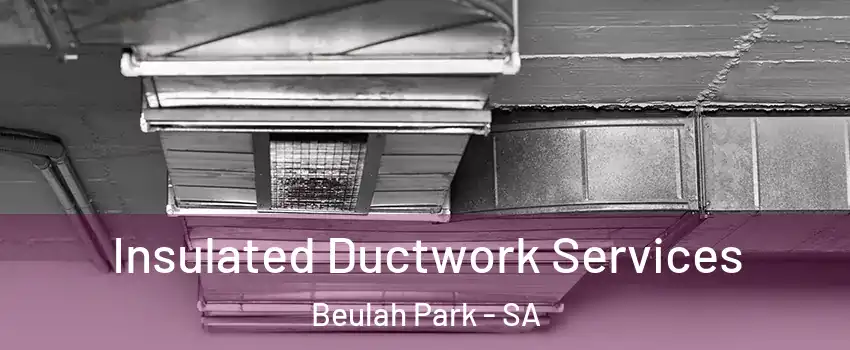 Insulated Ductwork Services Beulah Park - SA