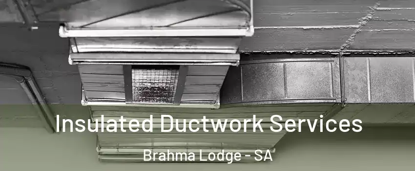 Insulated Ductwork Services Brahma Lodge - SA