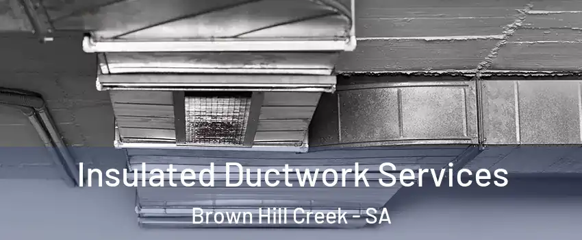 Insulated Ductwork Services Brown Hill Creek - SA