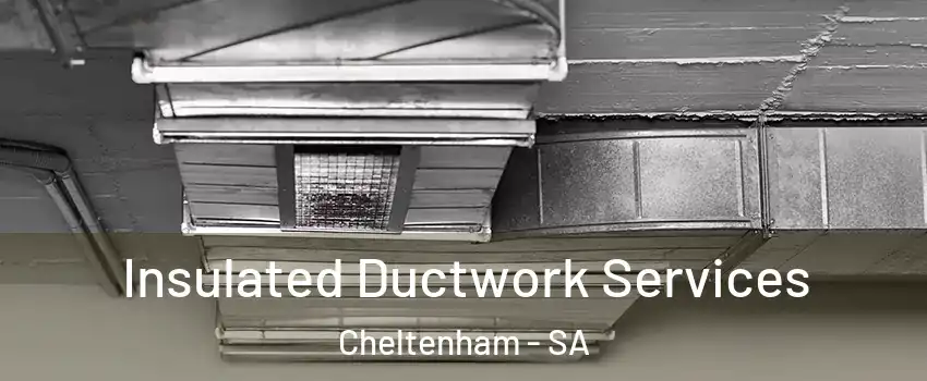 Insulated Ductwork Services Cheltenham - SA