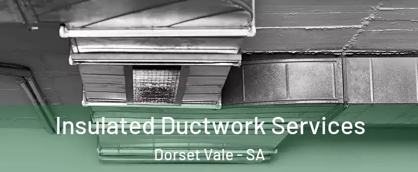 Insulated Ductwork Services Dorset Vale - SA
