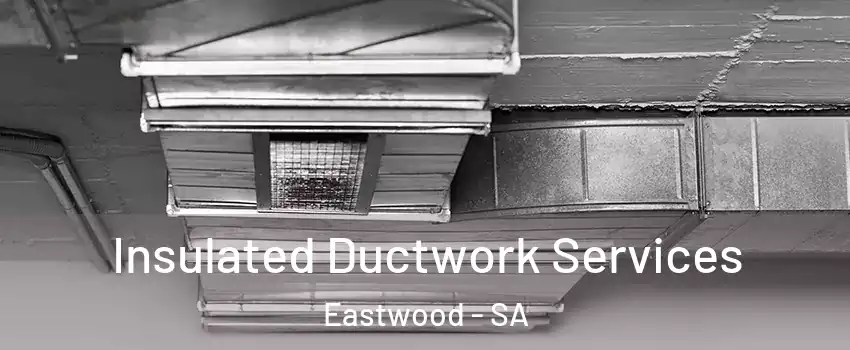 Insulated Ductwork Services Eastwood - SA