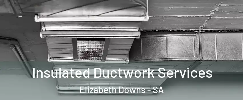 Insulated Ductwork Services Elizabeth Downs - SA