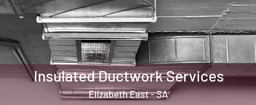Insulated Ductwork Services Elizabeth East - SA