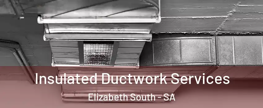 Insulated Ductwork Services Elizabeth South - SA