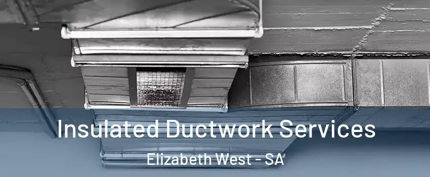 Insulated Ductwork Services Elizabeth West - SA