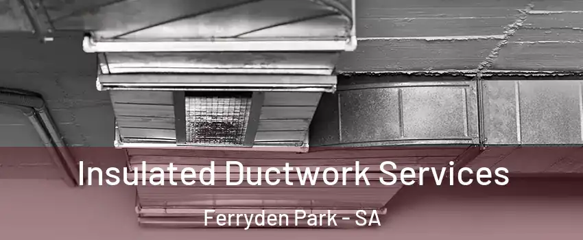 Insulated Ductwork Services Ferryden Park - SA