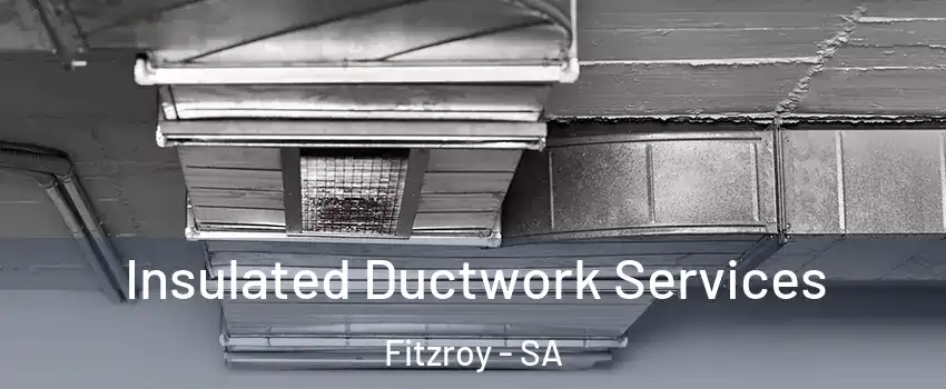 Insulated Ductwork Services Fitzroy - SA