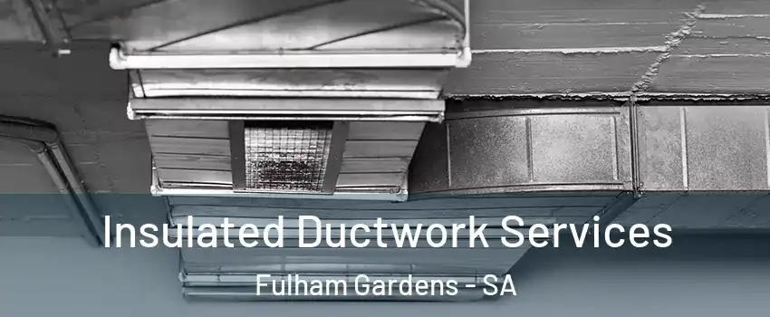 Insulated Ductwork Services Fulham Gardens - SA