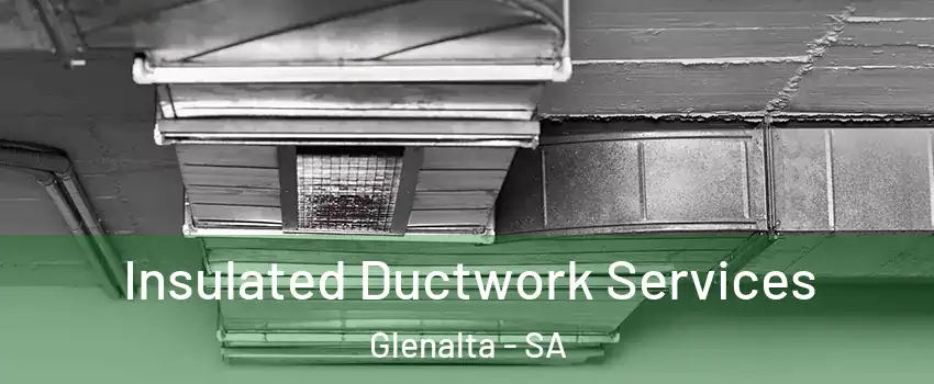 Insulated Ductwork Services Glenalta - SA