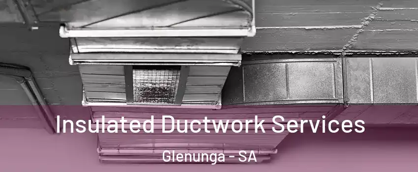 Insulated Ductwork Services Glenunga - SA