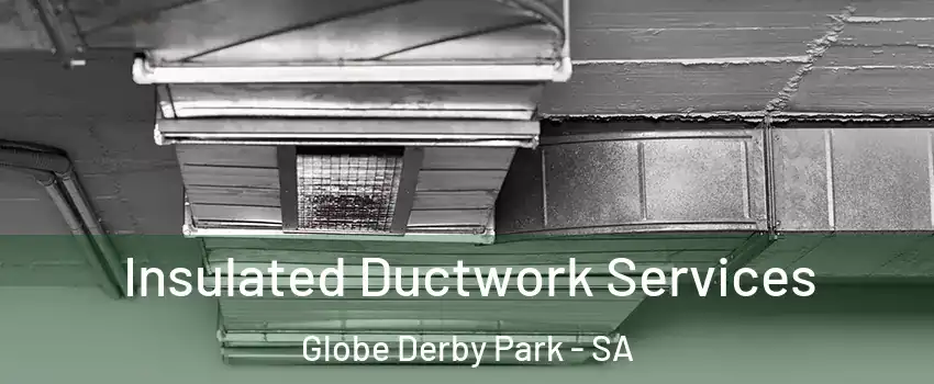  Insulated Ductwork Services Globe Derby Park - SA