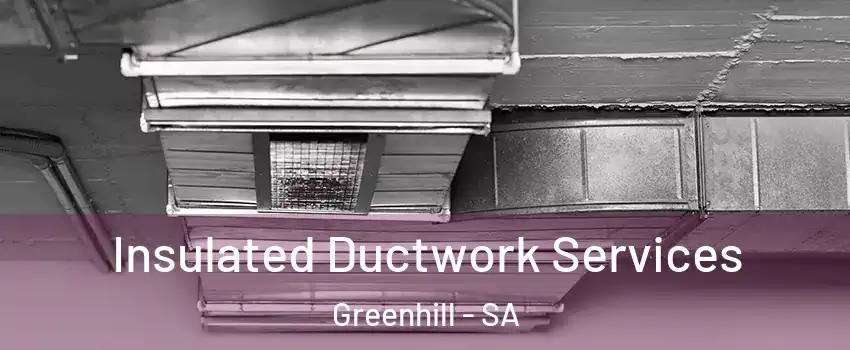 Insulated Ductwork Services Greenhill - SA