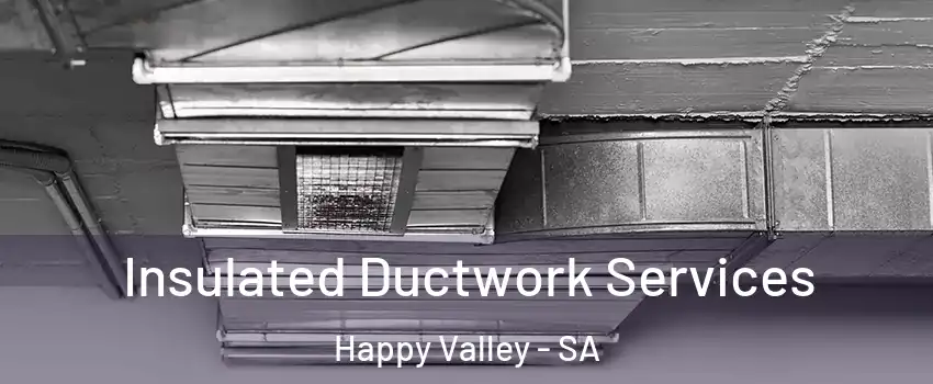 Insulated Ductwork Services Happy Valley - SA