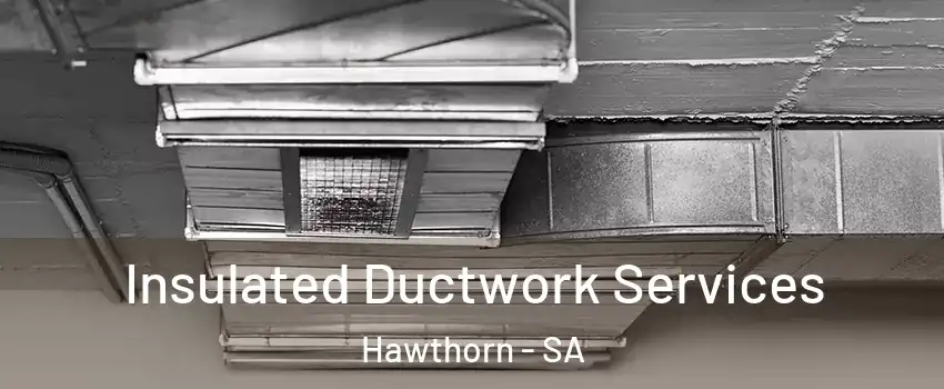 Insulated Ductwork Services Hawthorn - SA