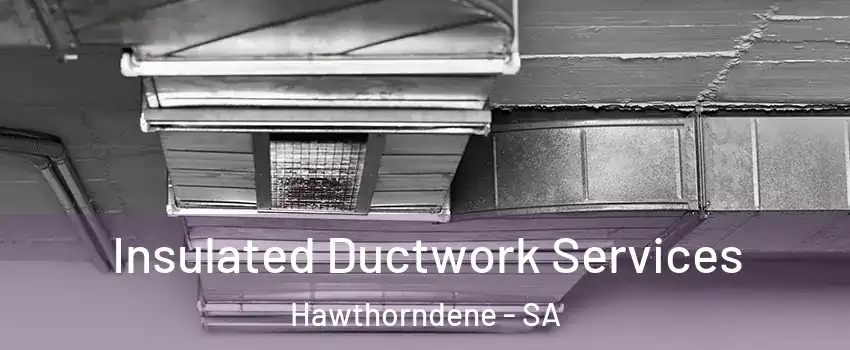  Insulated Ductwork Services Hawthorndene - SA