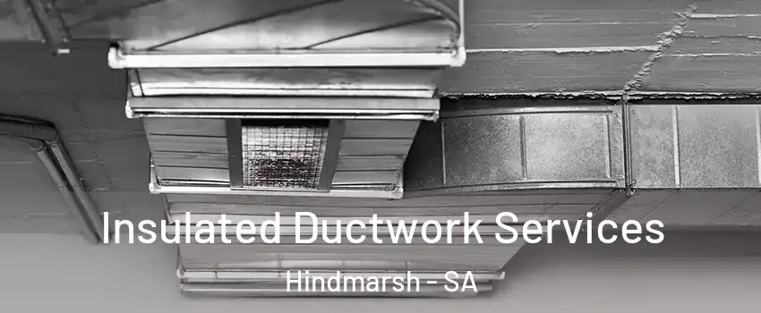  Insulated Ductwork Services Hindmarsh - SA