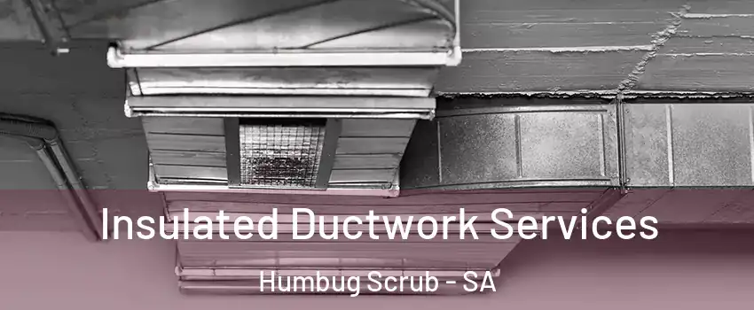  Insulated Ductwork Services Humbug Scrub - SA