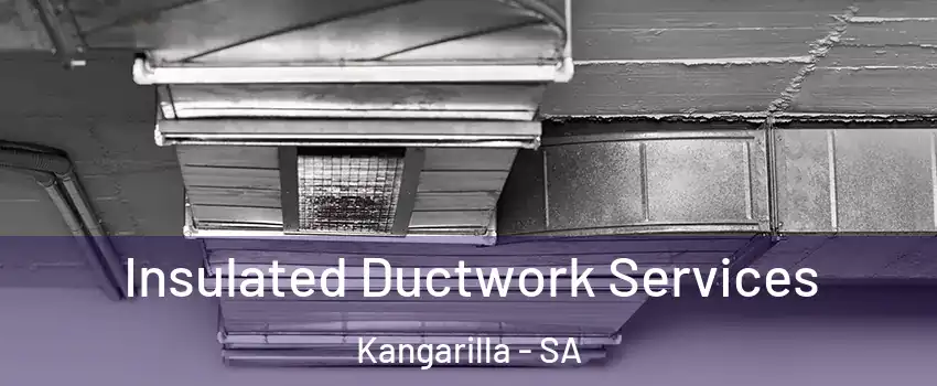  Insulated Ductwork Services Kangarilla - SA
