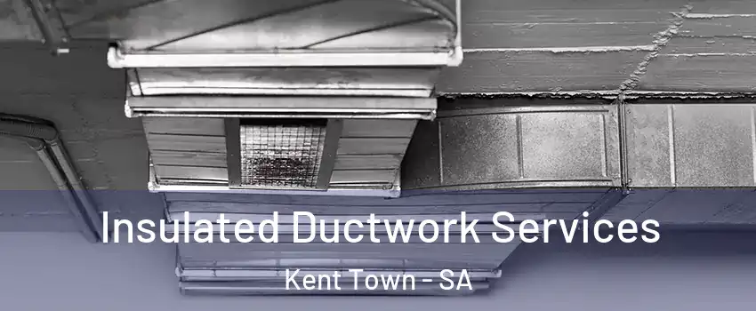  Insulated Ductwork Services Kent Town - SA
