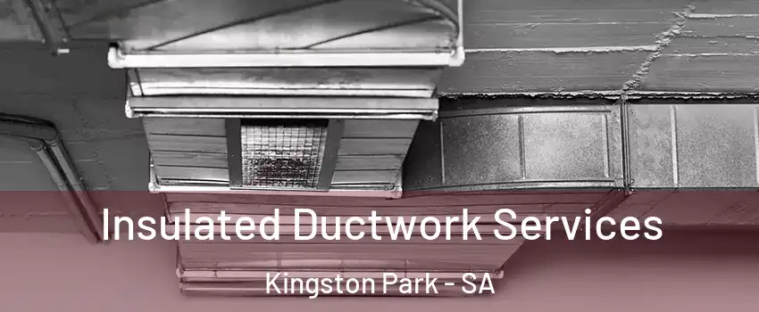  Insulated Ductwork Services Kingston Park - SA