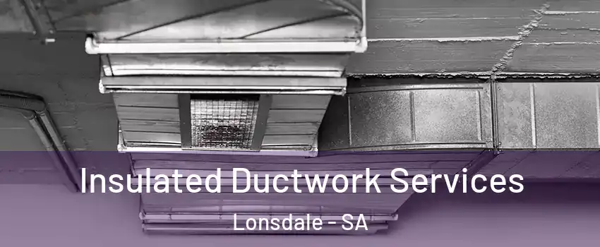  Insulated Ductwork Services Lonsdale - SA