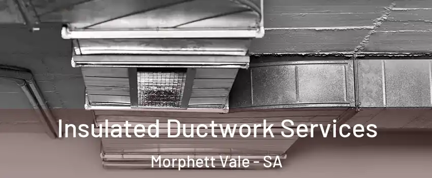  Insulated Ductwork Services Morphett Vale - SA