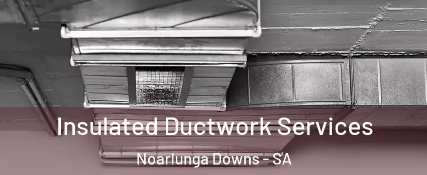  Insulated Ductwork Services Noarlunga Downs - SA