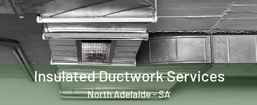  Insulated Ductwork Services North Adelaide - SA