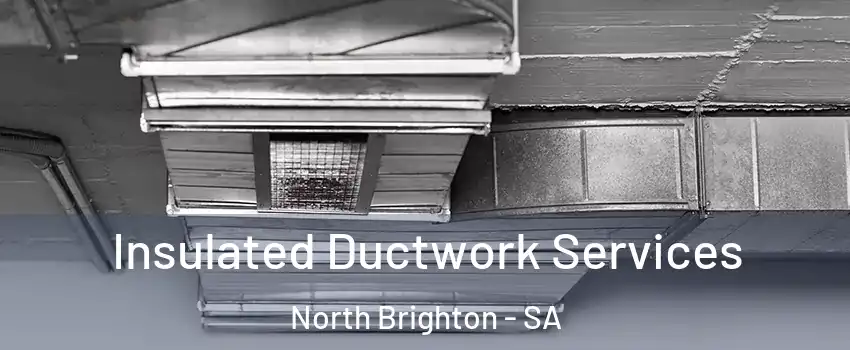  Insulated Ductwork Services North Brighton - SA