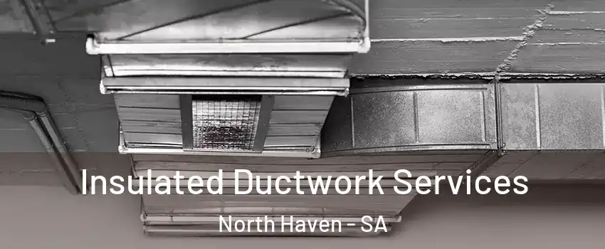  Insulated Ductwork Services North Haven - SA
