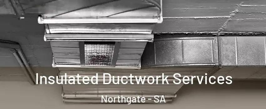  Insulated Ductwork Services Northgate - SA