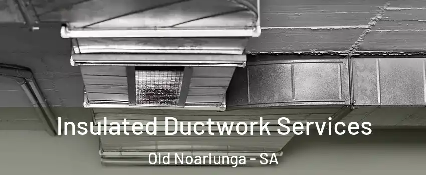  Insulated Ductwork Services Old Noarlunga - SA