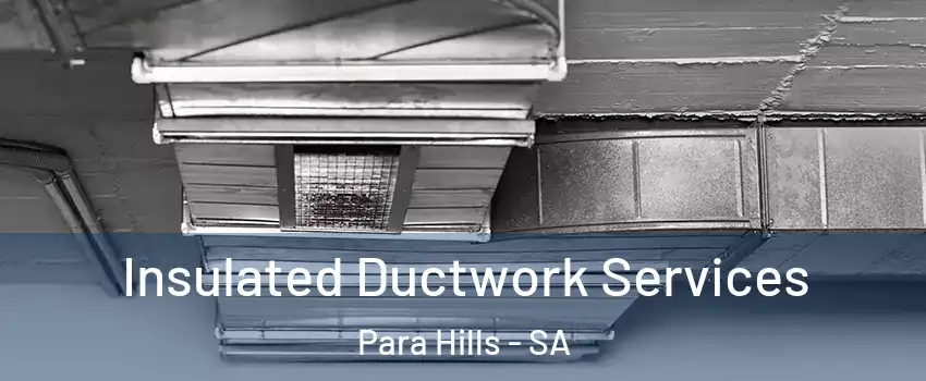  Insulated Ductwork Services Para Hills - SA