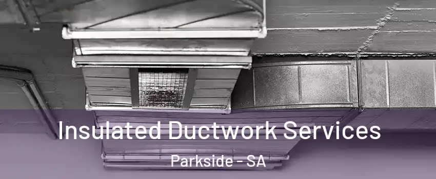  Insulated Ductwork Services Parkside - SA