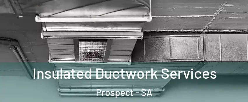 Insulated Ductwork Services Prospect - SA