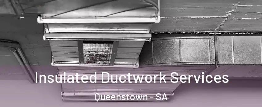  Insulated Ductwork Services Queenstown - SA