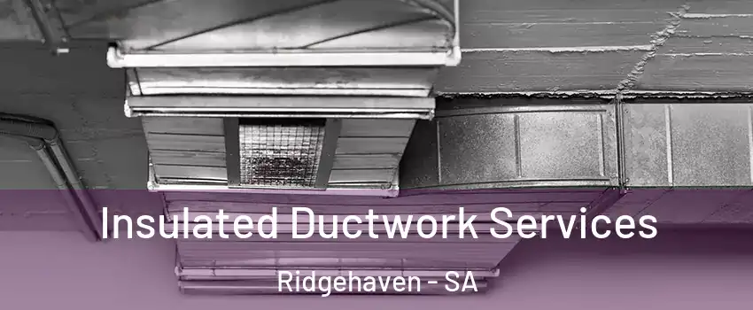  Insulated Ductwork Services Ridgehaven - SA